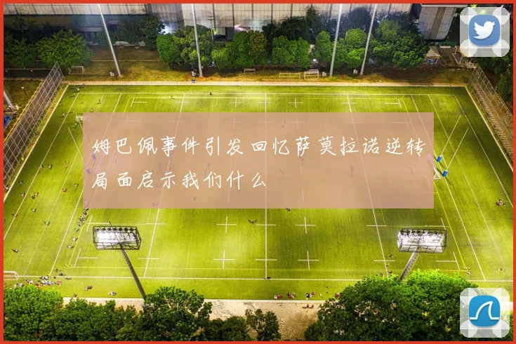 姆巴佩事件引发回忆萨莫拉诺逆转局面启示我们什么